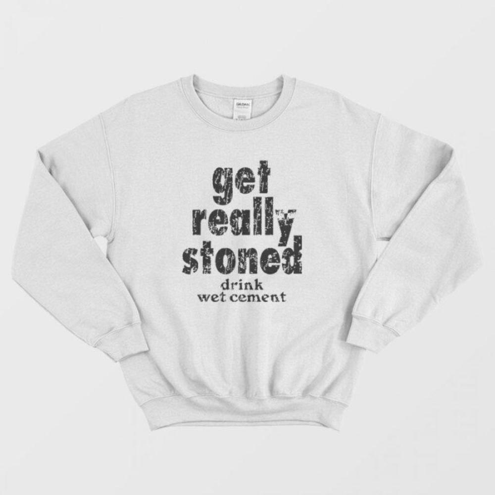 Get Really Stoned Drink Wet Cement Kinder Meme Absurd Humor Graphic Sweatshirt